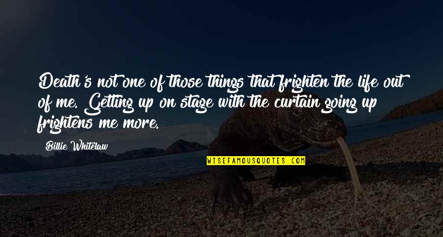 Getting On Stage Quotes By Billie Whitelaw: Death's not one of those things that frighten Getting On Stage Quotes By Billie Whitelaw: Death's not one of those things that frighten
