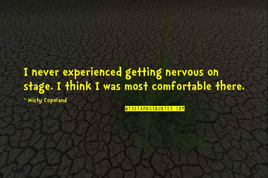 Getting On Stage Quotes By Misty Copeland: I never experienced getting nervous on stage. I Getting On Stage Quotes By Misty Copeland: I never experienced getting nervous on stage. I