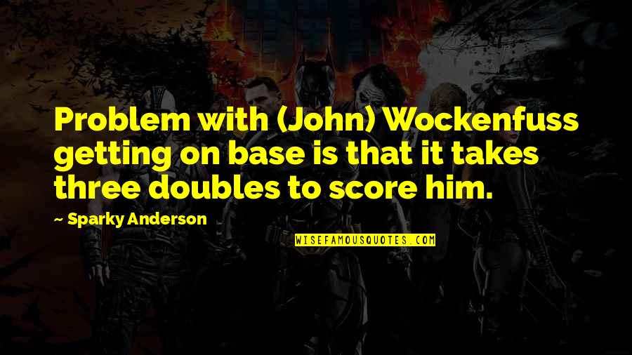 Getting On With It Quotes By Sparky Anderson: Problem with (John) Wockenfuss getting on base is