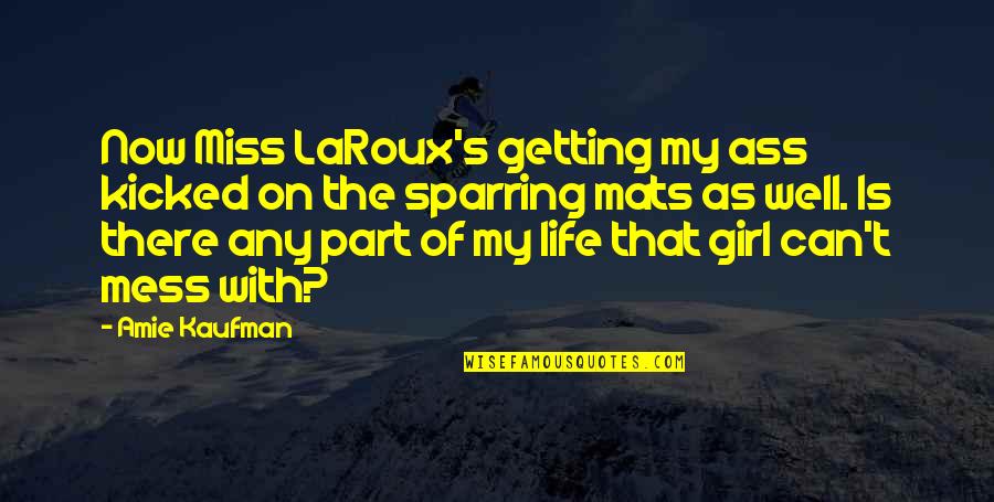 Getting On With Life Quotes By Amie Kaufman: Now Miss LaRoux's getting my ass kicked on
