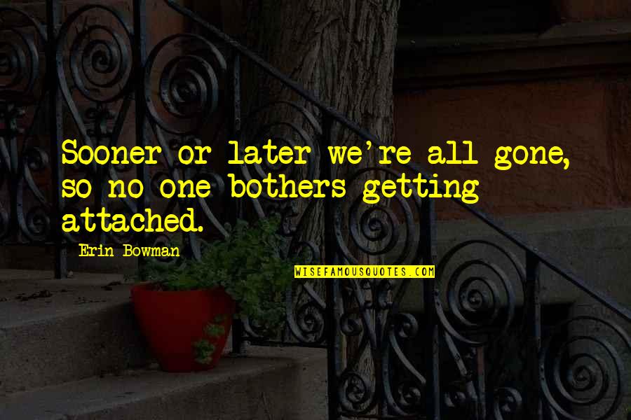 Getting On With Life Quotes By Erin Bowman: Sooner or later we're all gone, so no