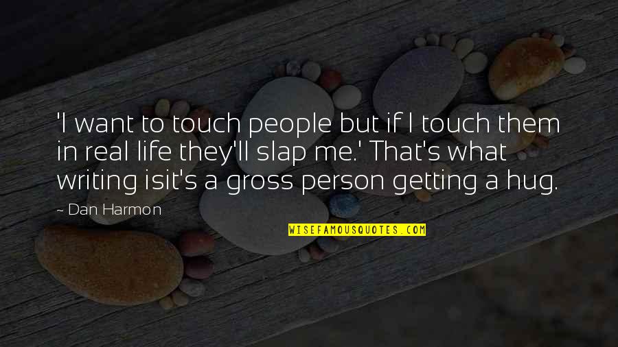 Getting On With My Life Quotes By Dan Harmon: 'I want to touch people but if I