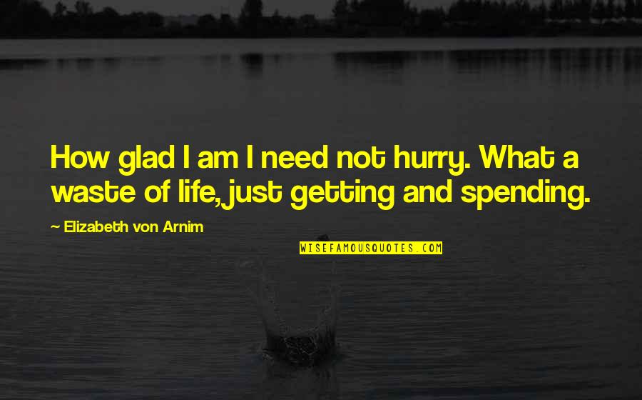 Getting On With My Life Quotes By Elizabeth Von Arnim: How glad I am I need not hurry.