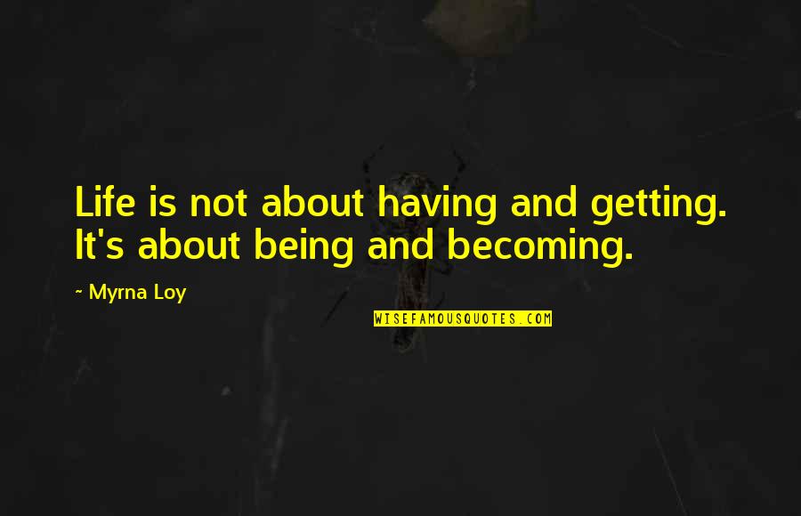 Getting On With My Life Quotes By Myrna Loy: Life is not about having and getting. It's
