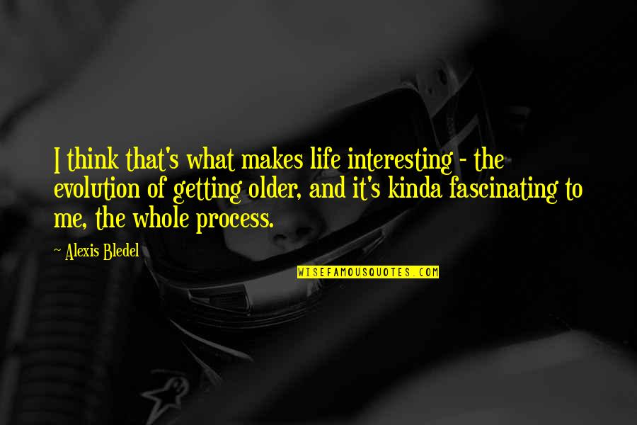 Getting On With Your Life Quotes By Alexis Bledel: I think that's what makes life interesting -