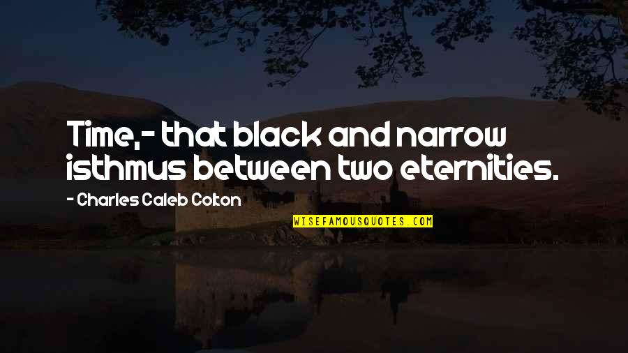 Getting On Your Knees And Praying Quotes By Charles Caleb Colton: Time,- that black and narrow isthmus between two