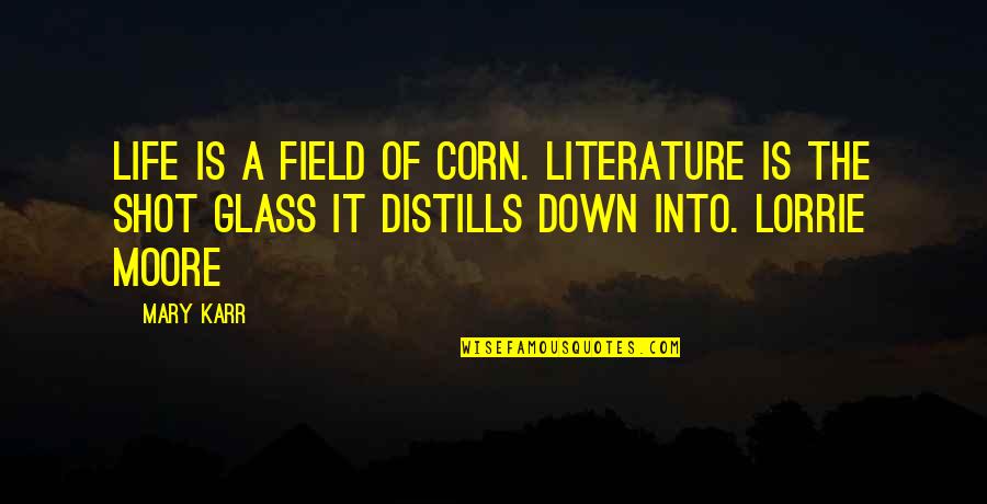Getting On Your Knees And Praying Quotes By Mary Karr: Life is a field of corn. Literature is