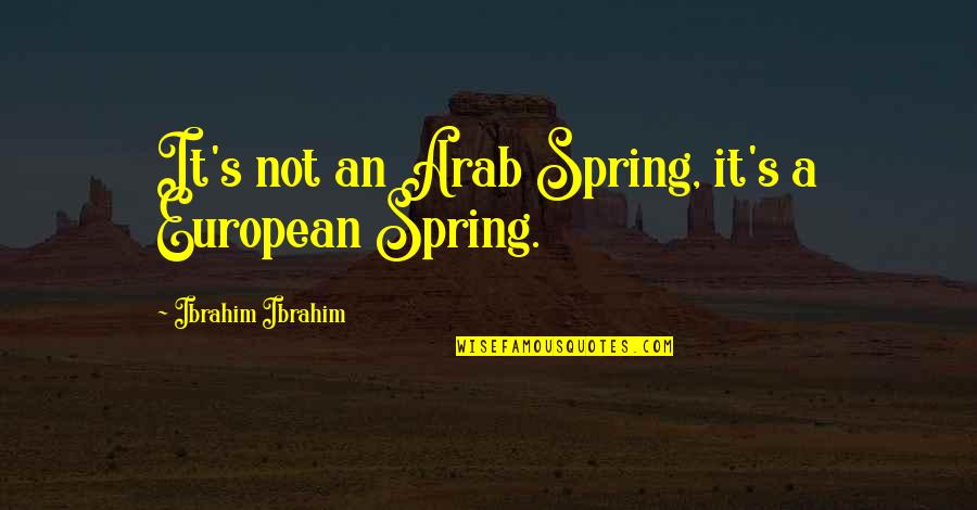 Getting On Your Nerves Quotes By Ibrahim Ibrahim: It's not an Arab Spring, it's a European