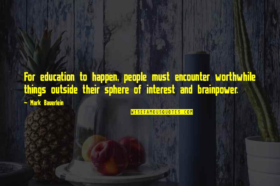 Getting Organized Quotes By Mark Bauerlein: For education to happen, people must encounter worthwhile