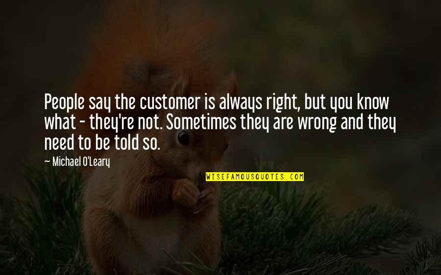 Getting Organized Quotes By Michael O'Leary: People say the customer is always right, but