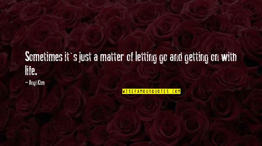 Getting Out And Living Life Quotes By Angi Kim: Sometimes it's just a matter of letting go
