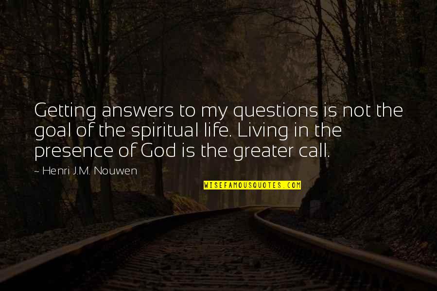 Getting Out And Living Life Quotes By Henri J.M. Nouwen: Getting answers to my questions is not the
