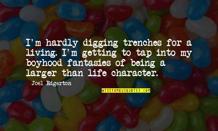 Getting Out And Living Life Quotes By Joel Edgerton: I'm hardly digging trenches for a living. I'm