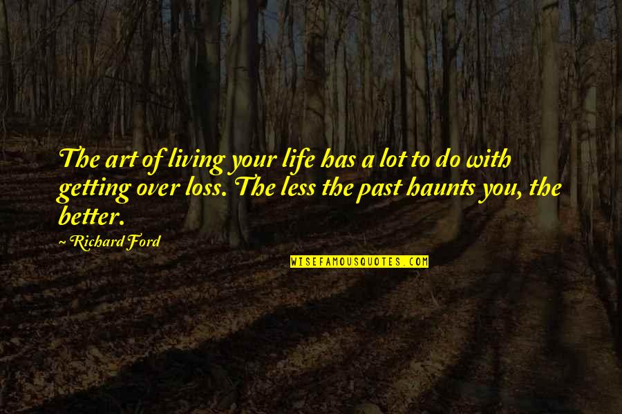 Getting Out And Living Life Quotes By Richard Ford: The art of living your life has a