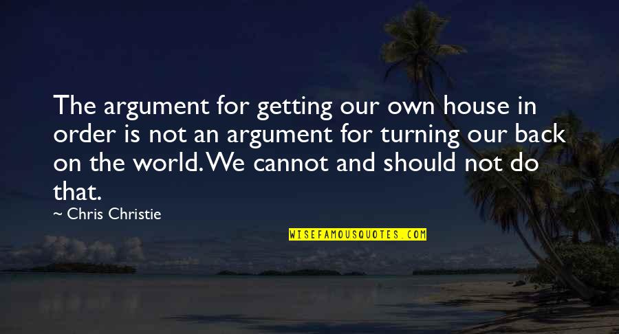 Getting Out Into The World Quotes By Chris Christie: The argument for getting our own house in