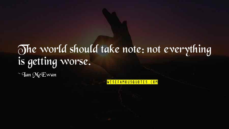 Getting Out Into The World Quotes By Ian McEwan: The world should take note: not everything is