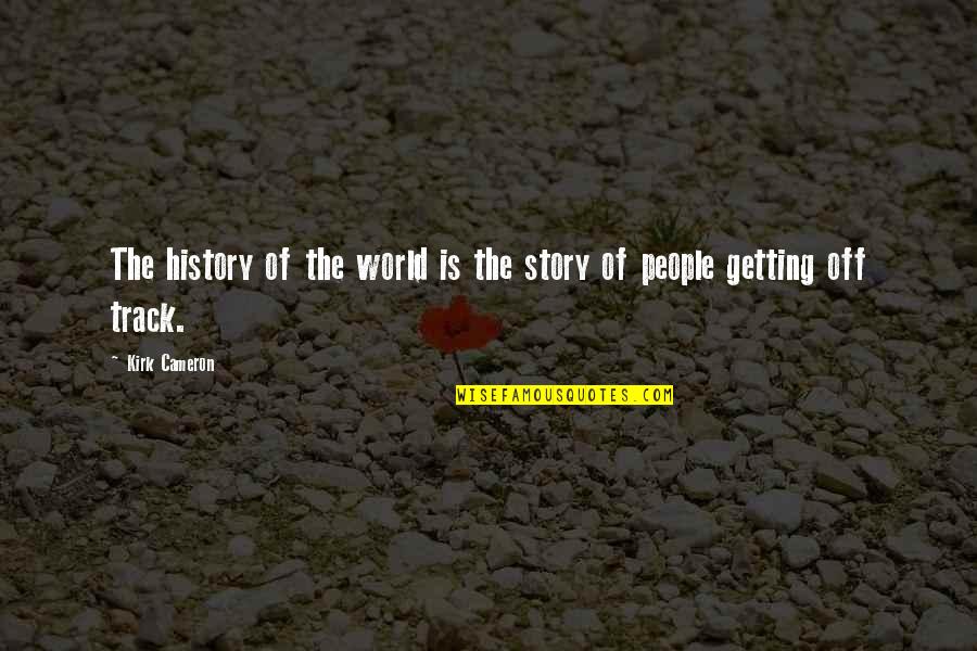 Getting Out Into The World Quotes By Kirk Cameron: The history of the world is the story