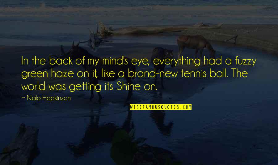 Getting Out Into The World Quotes By Nalo Hopkinson: In the back of my mind's eye, everything
