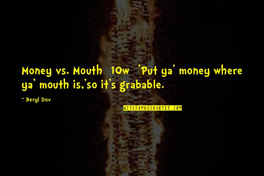 Getting Out Of A Dark Place Quotes By Beryl Dov: Money vs. Mouth [10w] 'Put ya' money where