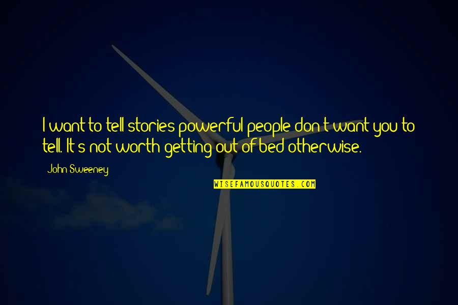 Getting Out Of Bed Quotes By John Sweeney: I want to tell stories powerful people don't