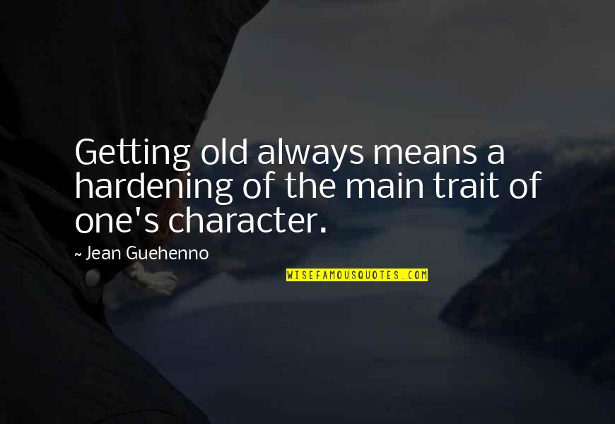 Getting Out Of Character Quotes By Jean Guehenno: Getting old always means a hardening of the