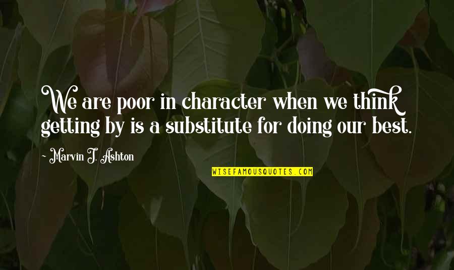 Getting Out Of Character Quotes By Marvin J. Ashton: We are poor in character when we think