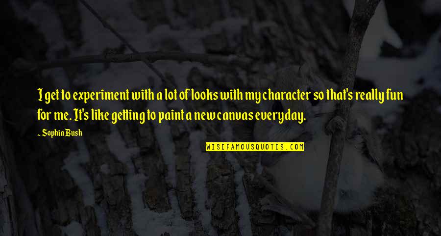 Getting Out Of Character Quotes By Sophia Bush: I get to experiment with a lot of