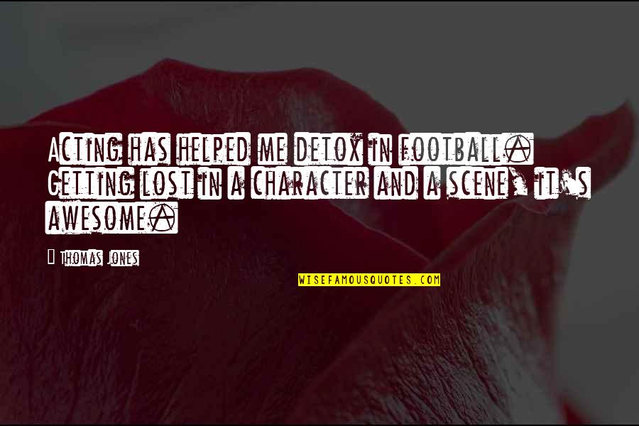 Getting Out Of Character Quotes By Thomas Jones: Acting has helped me detox in football. Getting