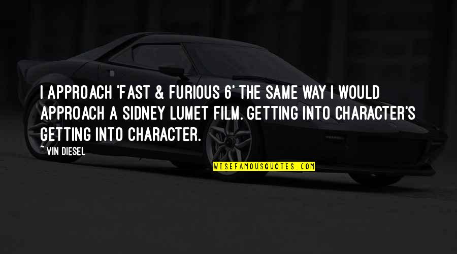 Getting Out Of Character Quotes By Vin Diesel: I approach 'Fast & Furious 6' the same