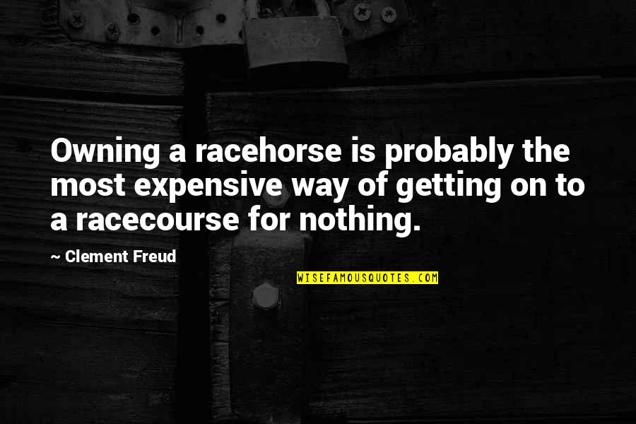 Getting Out Of My Own Way Quotes By Clement Freud: Owning a racehorse is probably the most expensive