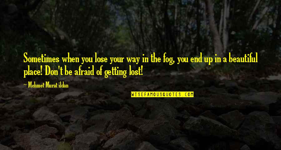 Getting Out Of My Own Way Quotes By Mehmet Murat Ildan: Sometimes when you lose your way in the