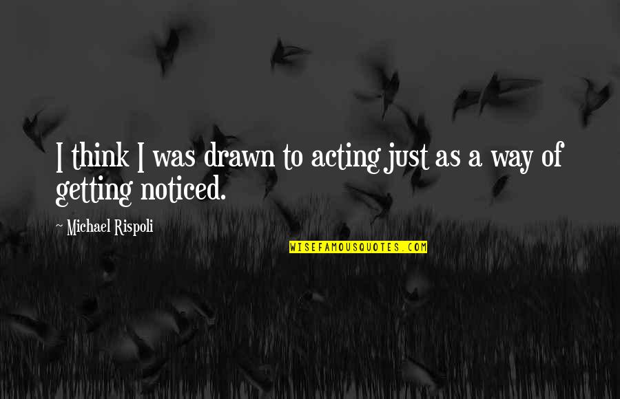 Getting Out Of My Own Way Quotes By Michael Rispoli: I think I was drawn to acting just