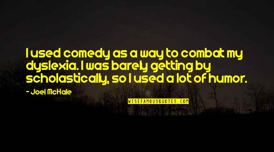 Getting Out Of My Way Quotes By Joel McHale: I used comedy as a way to combat Getting Out Of My Way Quotes By Joel McHale: I used comedy as a way to combat