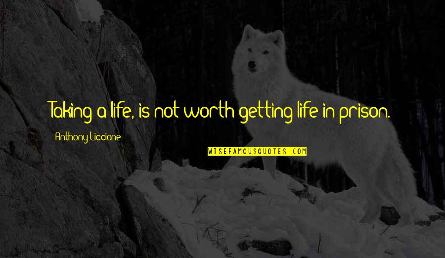 Getting Out Of Prison Quotes By Anthony Liccione: Taking a life, is not worth getting life