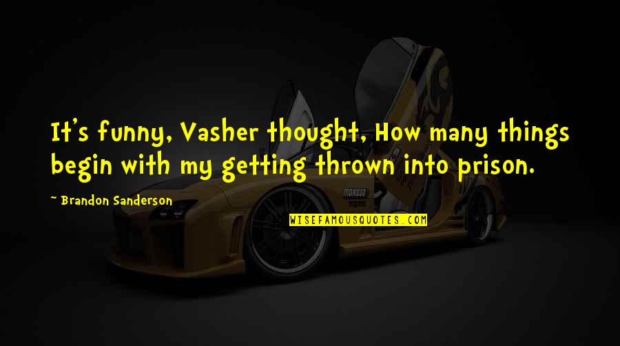 Getting Out Of Prison Quotes By Brandon Sanderson: It's funny, Vasher thought, How many things begin