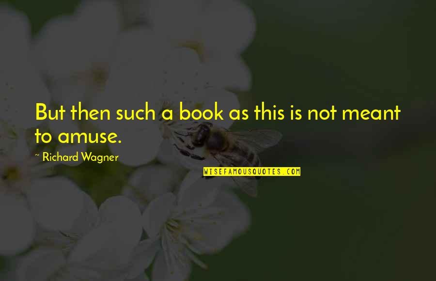 Getting Out Of Prison Quotes By Richard Wagner: But then such a book as this is Getting Out Of Prison Quotes By Richard Wagner: But then such a book as this is