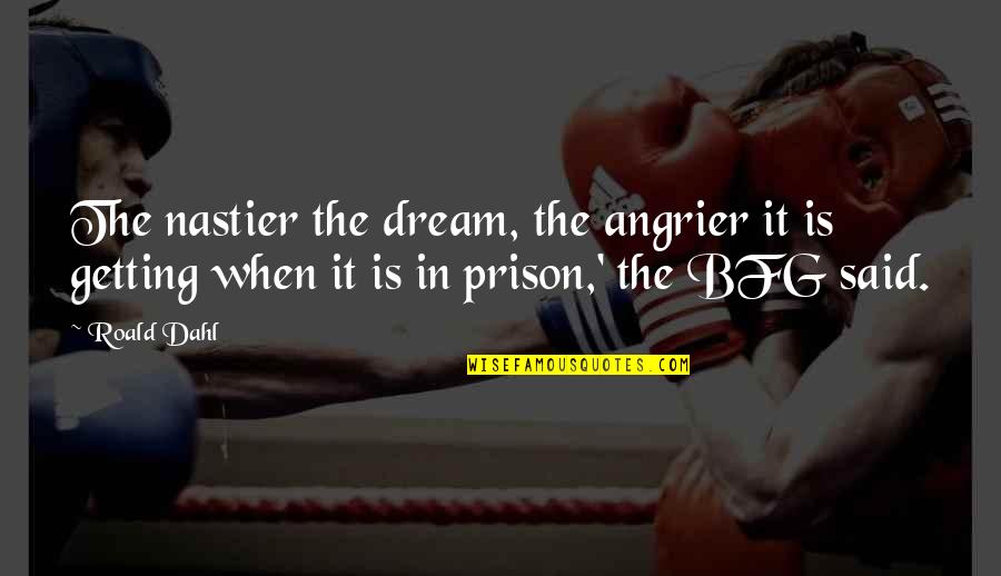 Getting Out Of Prison Quotes By Roald Dahl: The nastier the dream, the angrier it is