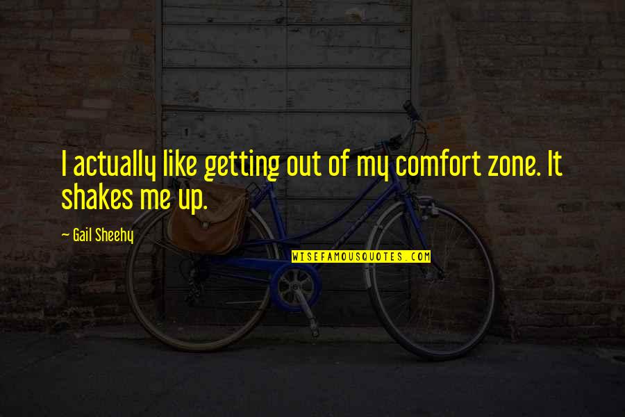 Getting Out Of Your Comfort Zone Quotes By Gail Sheehy: I actually like getting out of my comfort