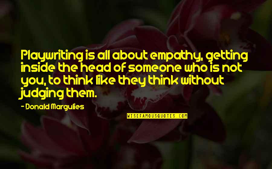 Getting Out Of Your Head Quotes By Donald Margulies: Playwriting is all about empathy, getting inside the