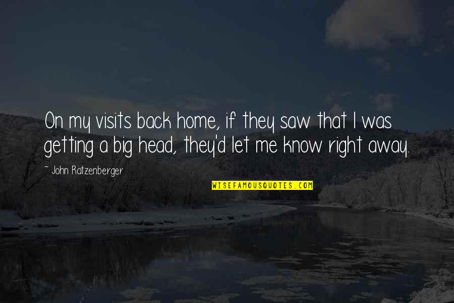 Getting Out Of Your Head Quotes By John Ratzenberger: On my visits back home, if they saw