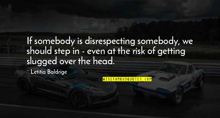 Getting Out Of Your Head Quotes By Letitia Baldrige: If somebody is disrespecting somebody, we should step