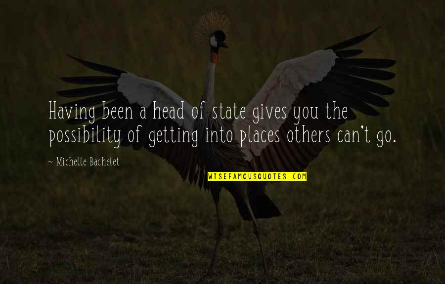 Getting Out Of Your Head Quotes By Michelle Bachelet: Having been a head of state gives you