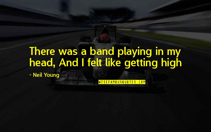 Getting Out Of Your Head Quotes By Neil Young: There was a band playing in my head,