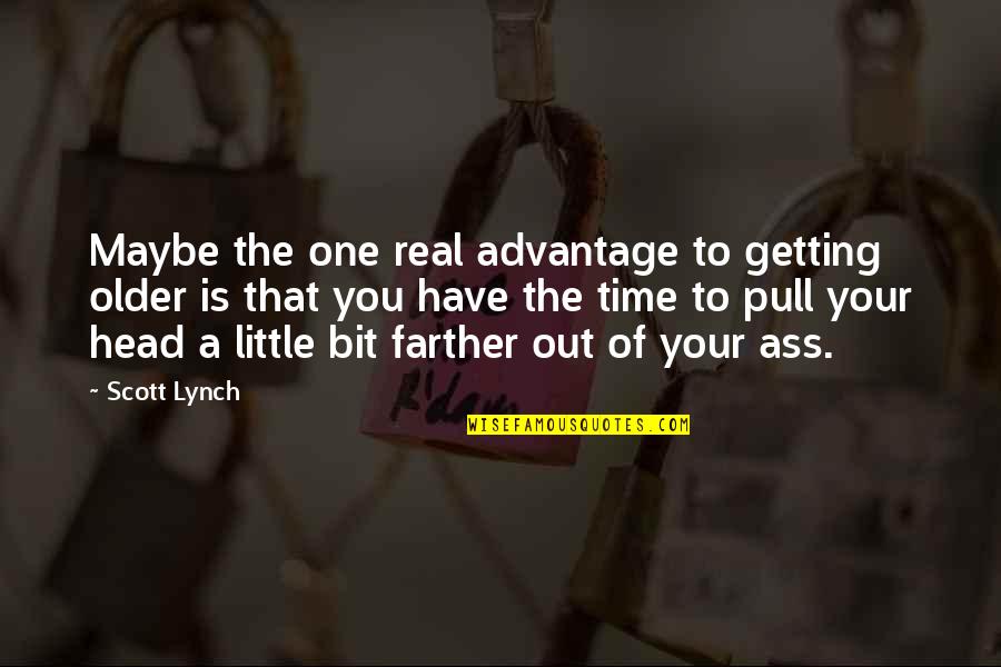 Getting Out Of Your Head Quotes By Scott Lynch: Maybe the one real advantage to getting older