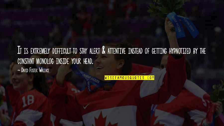 Getting Out Of Your Own Head Quotes By David Foster Wallace: It is extremely difficult to stay alert & Getting Out Of Your Own Head Quotes By David Foster Wallace: It is extremely difficult to stay alert &