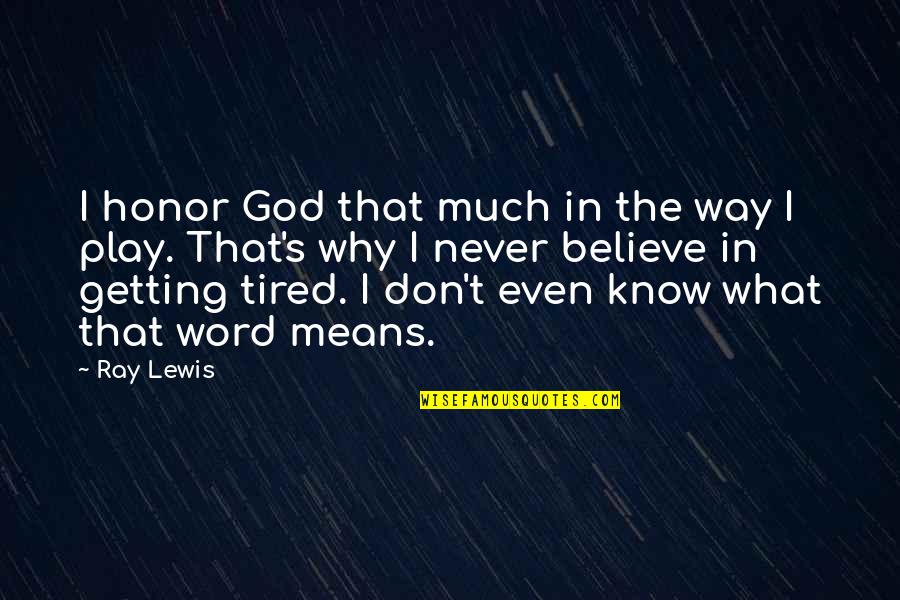 Getting Out Of Your Own Way Quotes By Ray Lewis: I honor God that much in the way Getting Out Of Your Own Way Quotes By Ray Lewis: I honor God that much in the way