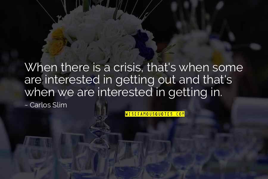 Getting Out There Quotes By Carlos Slim: When there is a crisis, that's when some