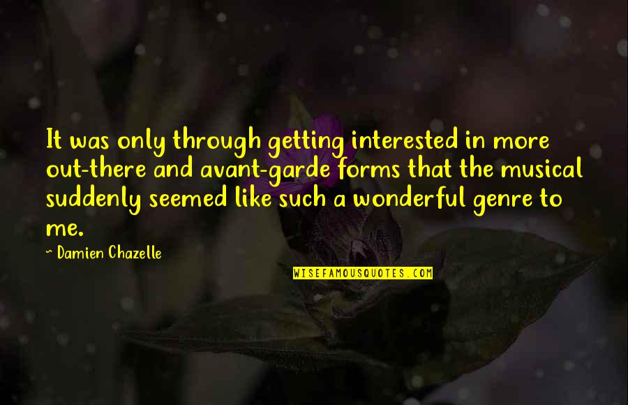 Getting Out There Quotes By Damien Chazelle: It was only through getting interested in more