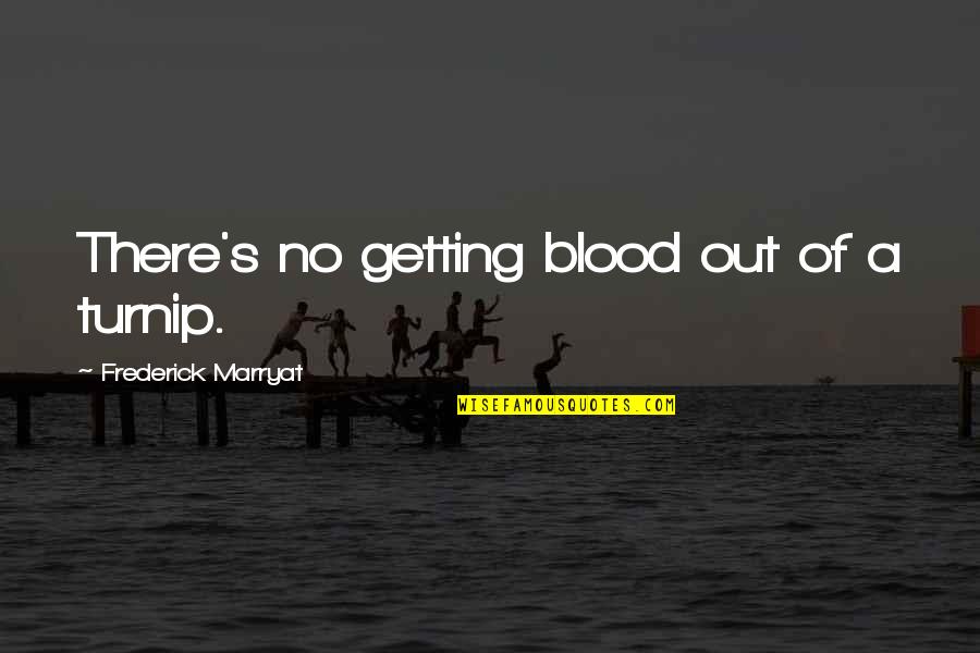 Getting Out There Quotes By Frederick Marryat: There's no getting blood out of a turnip.