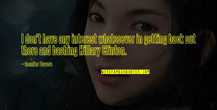 Getting Out There Quotes By Gennifer Flowers: I don't have any interest whatsoever in getting